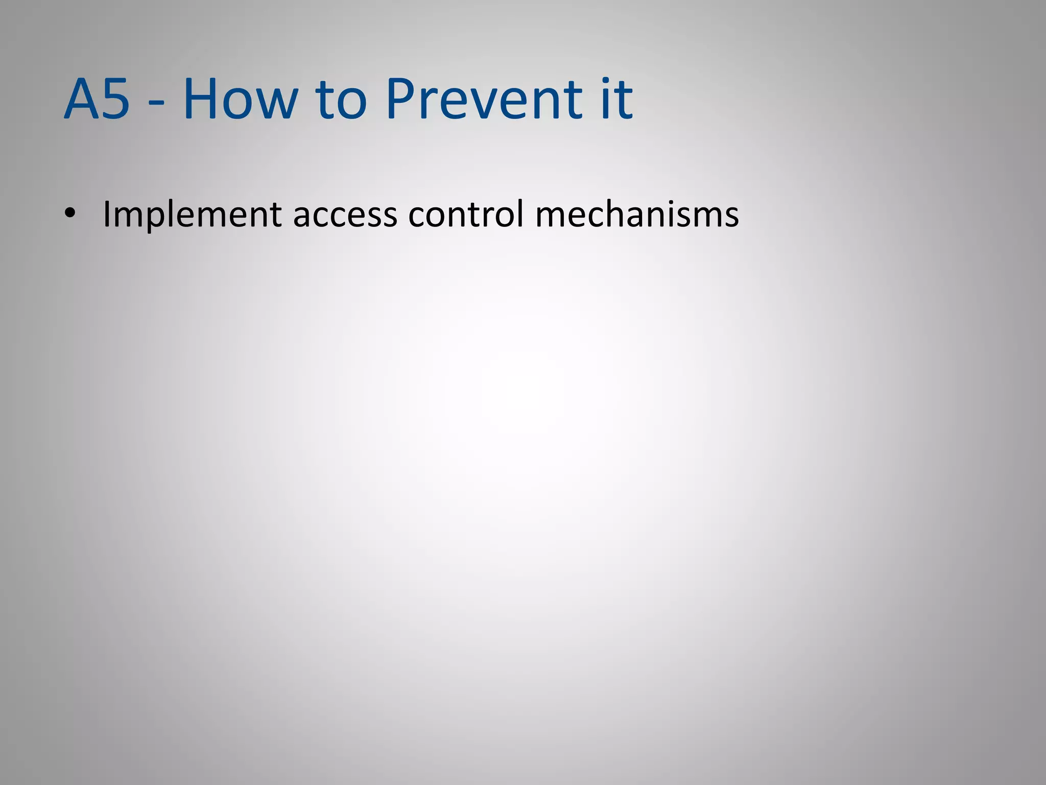 A5 - How to Prevent it
• Implement access control mechanisms
 