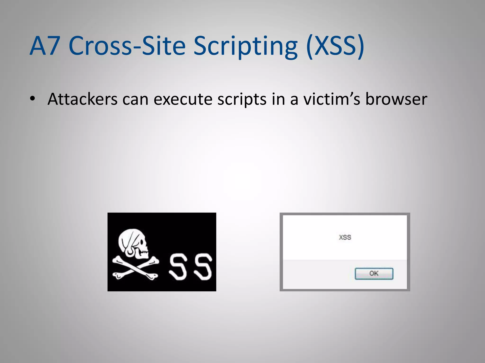 A7 Cross-Site Scripting (XSS)
• Attackers can execute scripts in a victim’s browser
 