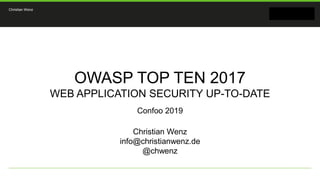 Christian Wenz
OWASP TOP TEN 2017
WEB APPLICATION SECURITY UP-TO-DATE
Confoo 2019
Christian Wenz
info@christianwenz.de
@chwenz
 