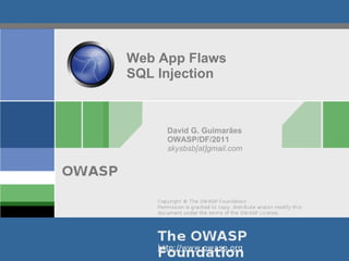 Web App Flaws SQL Injection David G. Guimarães OWASP/DF/2011 skysbsb[at]gmail.com 