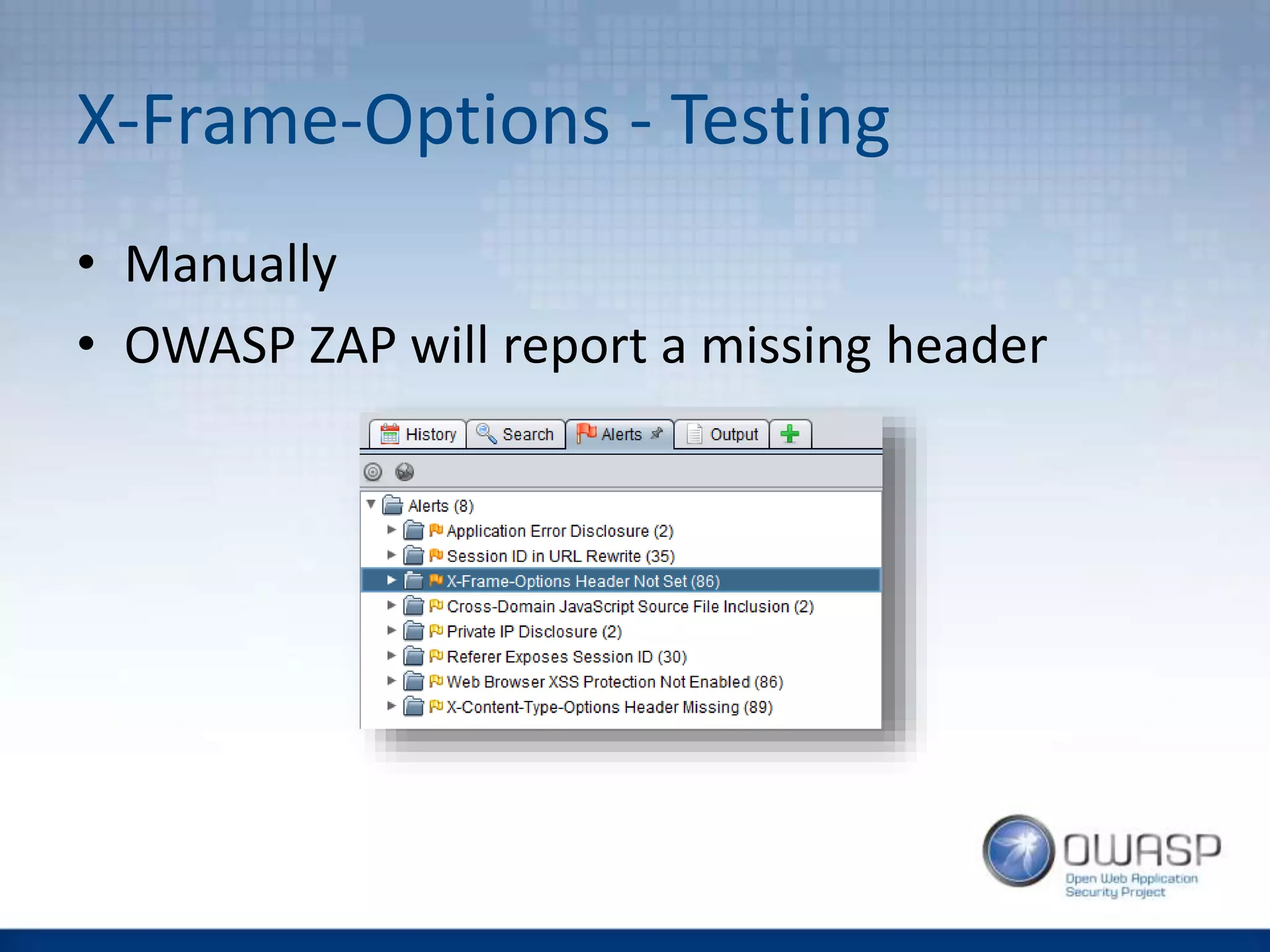 X-Frame-Options - Testing
• Manually
• OWASP ZAP will report a missing header
 
