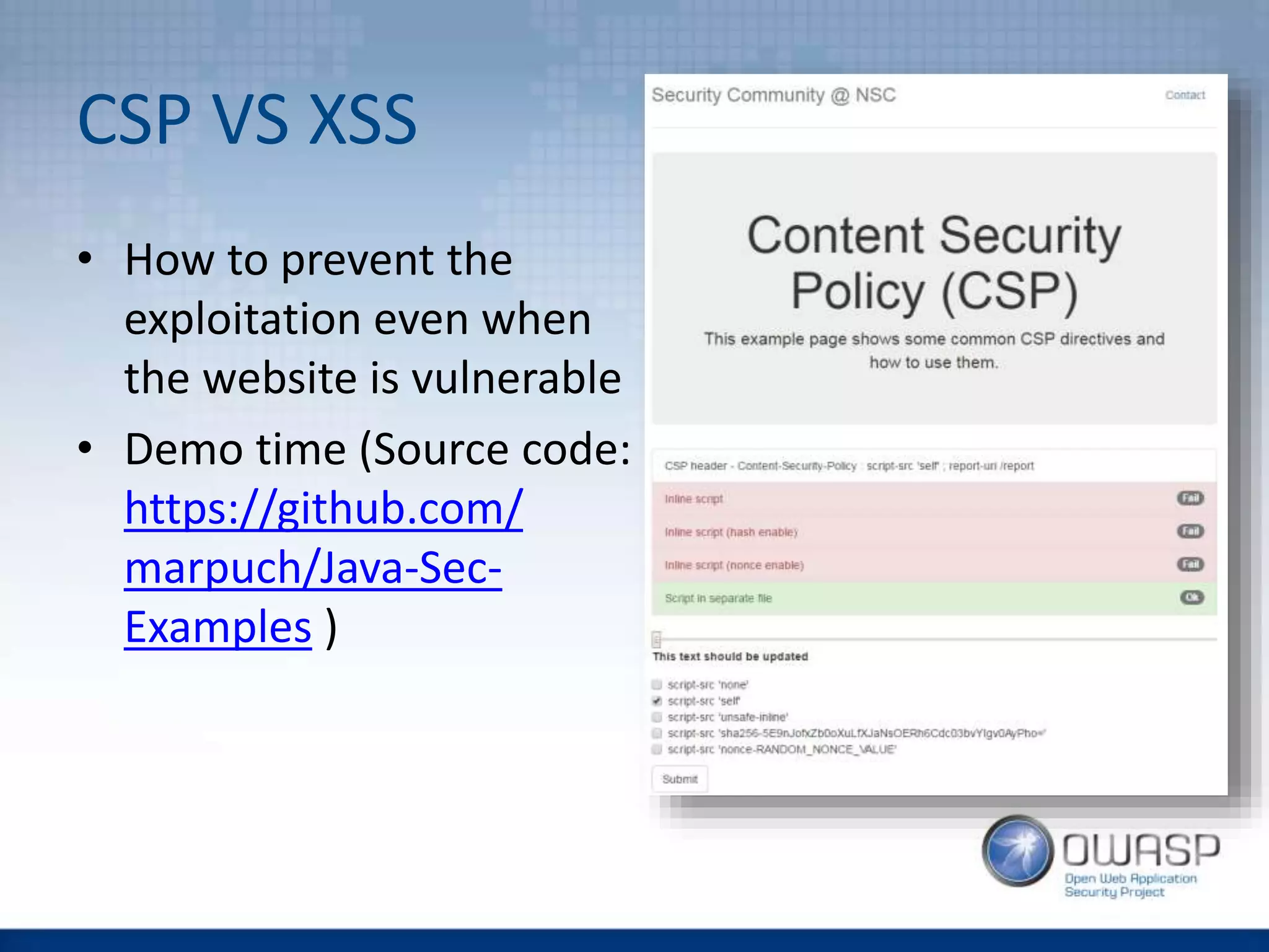 CSP VS XSS
• How to prevent the
exploitation even when
the website is vulnerable
• Demo time (Source code:
https://github.com/
marpuch/Java-Sec-
Examples )
 