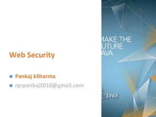 Web Security
 Pankaj kSharma
 rpspankaj2010@gmail.com
 