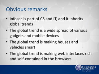 Obvious remarks
• Infosec is part of CS and IT, and it inherits
global trends
• The global trend is a wide spread of vario...
