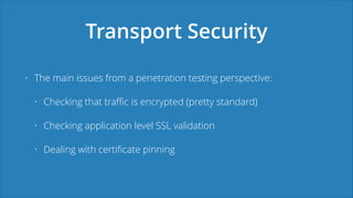 Transport Security
• The main issues from a penetration testing perspective:
• Checking that traﬃc is encrypted (pretty st...
