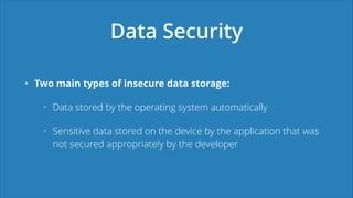 Data Security
• Two main types of insecure data storage:
• Data stored by the operating system automatically
• Sensitive d...