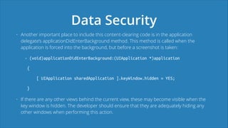 Data Security
• Another important place to include this content-clearing code is in the application
delegate’s application...