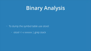 Binary Analysis
• To dump the symbol table use otool:
• otool -I -v xxxxxx | grep stack
 