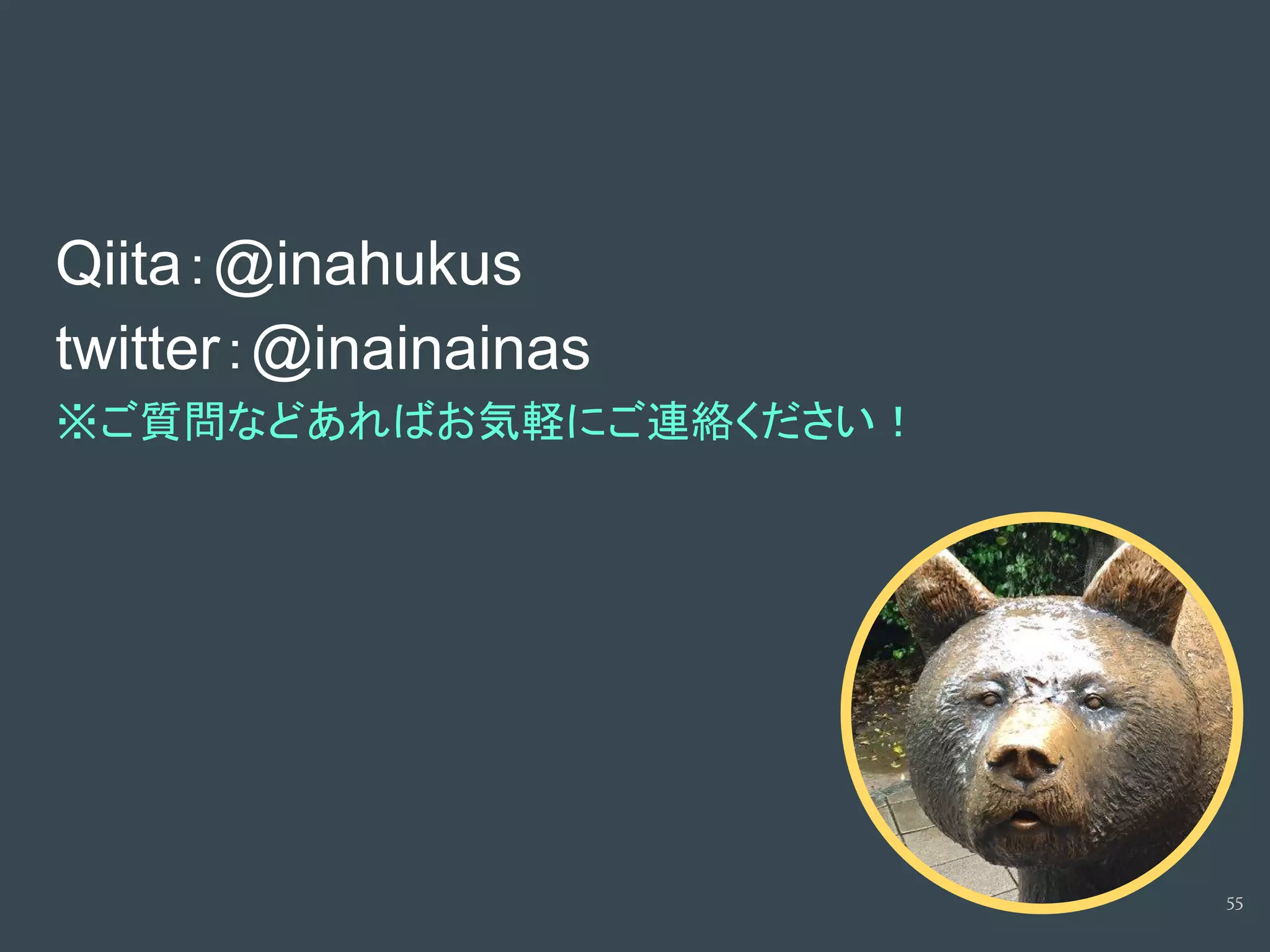 Qiita：@inahukus
twitter：@inainainas
※ご質問などあればお気軽にご連絡ください！
55
 