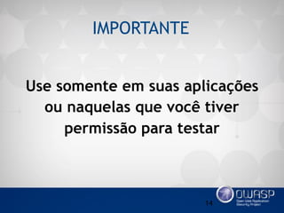 IMPORTANTE
14
Use somente em suas aplicações
ou naquelas que você tiver
permissão para testar
 
