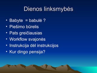 Dienos linksmybės Babyte  = babul ė  ? Piešimo būrelis Pats greičiausias Workflow svajonės Instrukcija dėl instrukcijos Kur dingo pensija? 