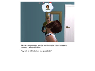 I know the pregnancy flew by, but I lost quite a few pictures for
reasons I will explain later.

“My wife is still hot when she gives birth!”
 