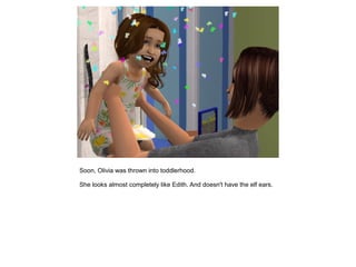Soon, Olivia was thrown into toddlerhood.

She looks almost completely like Edith. And doesn't have the elf ears.
 