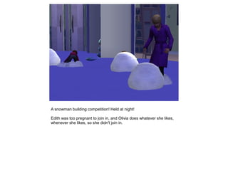 A snowman building competition! Held at night!

Edith was too pregnant to join in, and Olivia does whatever she likes,
whenever she likes, so she didn't join in.
 