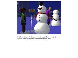 Bea finished second with a snowman to match Ben's – which doesn't
surprise me in the slightest. They are very twin-ly twins.
 