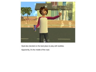 Opal also decided on the best place to play with bubbles.

Apparently, it's the middle of the road.
 