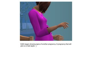 Edith began showing signs of another pregnancy. A pregnancy that will
give us a bad apple. :)
 