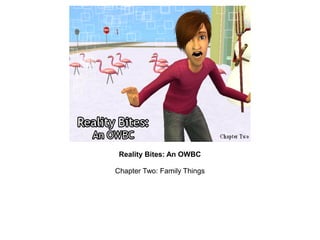 Reality Bites: An OWBC

Chapter Two: Family Things
 