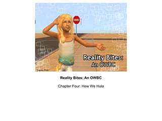 Reality Bites: An OWBC

Chapter Four: How We Hula
 