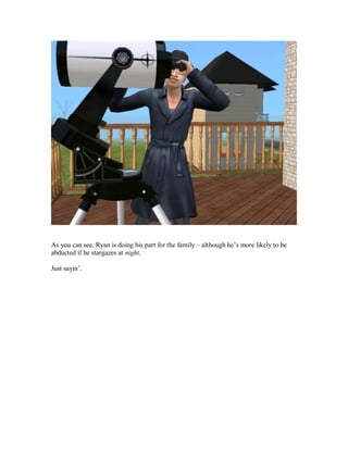 As you can see, Ryan is doing his part for the family – although he’s more likely to be
abducted if he stargazes at night.
Just sayin’.
 