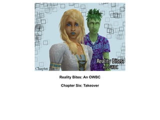 Reality Bites: An OWBC

Chapter Six: Takeover
 