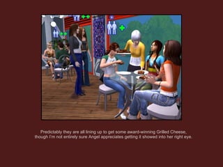 Predictably they are all lining up to get some award-winning Grilled Cheese, though I’m not entirely sure Angel appreciates getting it showed into her right eye. 