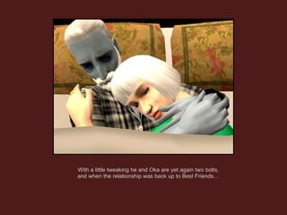 With a little tweaking he and Oka are yet again two bolts, and when the relationship was back up to Best Friends… 