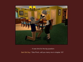 …  It was time for the big question: Sad Old Guy : “Oka Pinch, will you marry me in chapter 16? 