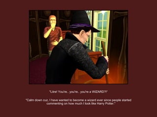 "Litre! You're.. you're.. you're a WIZARD?!“ "Calm down cuz, I have wanted to become a wizard ever since people started commenting on how much I look like Harry Potter."  