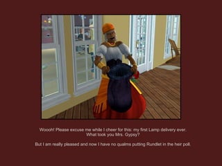 Woooh! Please excuse me while I cheer for this: my first Lamp delivery ever. What took you Mrs. Gypsy? But I am really pleased and now I have no qualms putting Rundlet in the heir poll. 