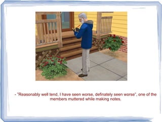 - ”Reasonably well tend, I have seen worse, definately seen worse”, one of the members muttered while making notes. 