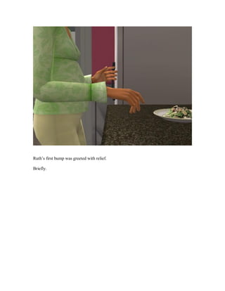 Ruth’s first bump was greeted with relief.
Briefly.
 