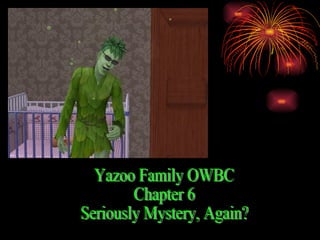 Yazoo Family OWBC Chapter 6 Seriously Mystery, Again? 