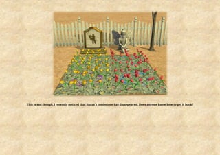 This is sad though, I recently noticed that Bazza’s tombstone has disappeared. Does anyone know how to get it back?
 