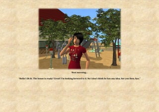 Next morning...

“Hello? Oh hi. The house is ready? Great! I’m looking forward to it. No I don’t think he has any idea. See you then, bye.”
 