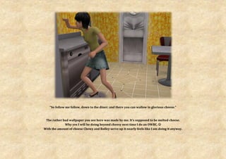 “So follow me follow, down to the diner; and there you can wallow in glorious cheese.”



 The rather bad wallpaper you see here was made by me. It’s supposed to be melted cheese.
             Why yes I will be doing beyond cheesy next time I do an OWBC. 
With the amount of cheese Chewy and Rolley serve up it nearly feels like I am doing it anyway.
 