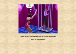 “Come on boys let’s get on down, won’t you, >hic< take me to funky town.”

                     Caffie: “You sing it Grandma!”
 