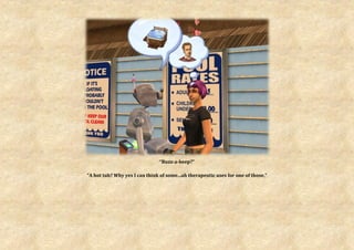 “Buzz-a-beep?”

“A hot tub? Why yes I can think of some...ah therapeutic uses for one of those.”
 