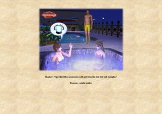 Shadey: “I predict that someone will get fried in the hot tub tonight.”

                        Townie >stalk stalk<
 