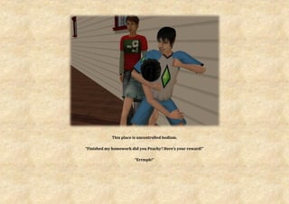 This place is uncontrolled bedlam.

“Finished my homework did you Peachy? Here’s your reward!”

                        “Errmph!”
 