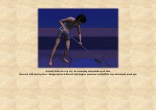 Actually Rolley is very tidy; he’s mopping this puddle up at 3am.
However with soaring desert temperatures it doesn’t take long for someone to smell like they showered a week ago.
 