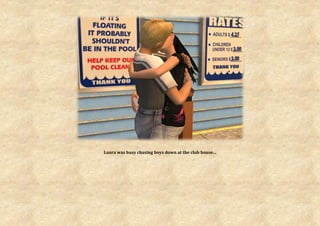 Laura was busy chasing boys down at the club house...
 