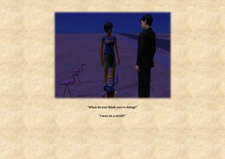 “What do you think you’re doing?”

       “I was on a stroll?”
 