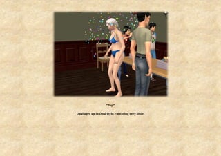 *Pop*

Opal ages up in Opal style. ~wearing very little.
 