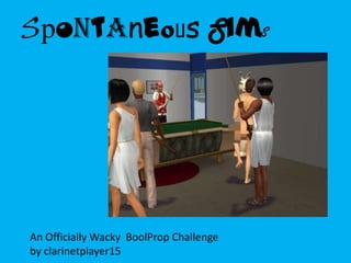 SpontaneousSims An Officially Wacky  BoolProp Challenge             by clarinetplayer15  