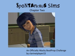 SpontaneousSims Chapter Two An Officially Wacky BoolProp Challenge               by clarinetplayer15 