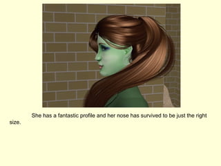 She has a fantastic profile and her nose has survived to be just the right size.  