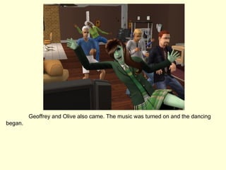 Geoffrey and Olive also came. The music was turned on and the dancing began. 