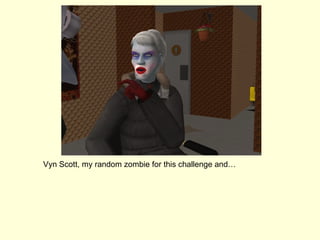 Vyn Scott, my random zombie for this challenge and… 