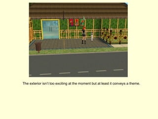 The exterior isn’t too exciting at the moment but at least it conveys a theme. 